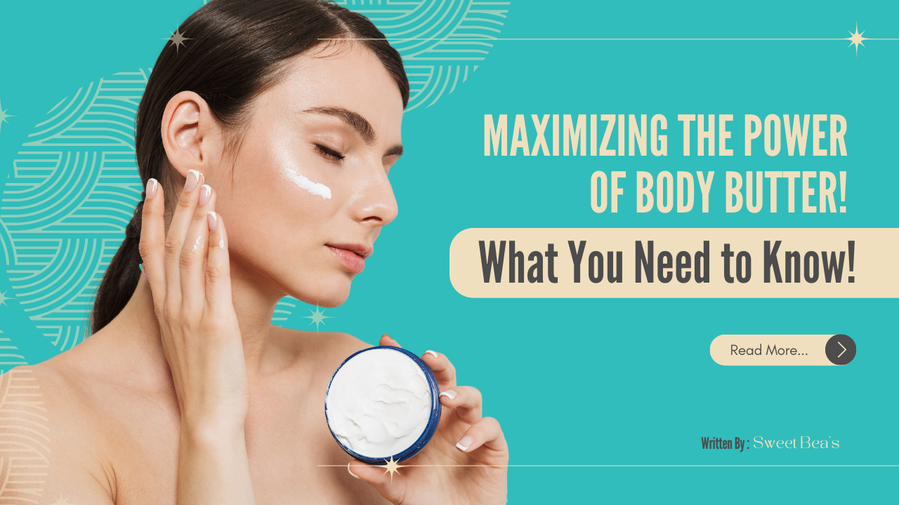 Maximizing the Power of Body Butter: What You Need to Know